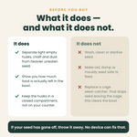 What it does and does not do: it separates light husks, chaff and dust from heavier seed; it does not wash, clean or sterilise seed and will not make spoiled seed safe.